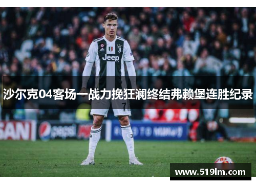 沙尔克04客场一战力挽狂澜终结弗赖堡连胜纪录