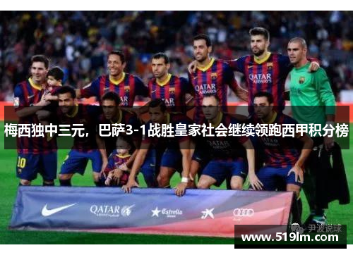 梅西独中三元，巴萨3-1战胜皇家社会继续领跑西甲积分榜
