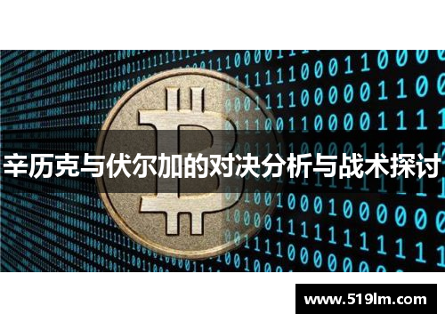 辛历克与伏尔加的对决分析与战术探讨