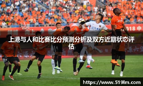 上港与人和比赛比分预测分析及双方近期状态评估
