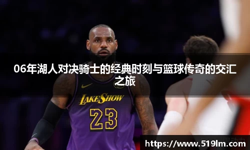 06年湖人对决骑士的经典时刻与篮球传奇的交汇之旅